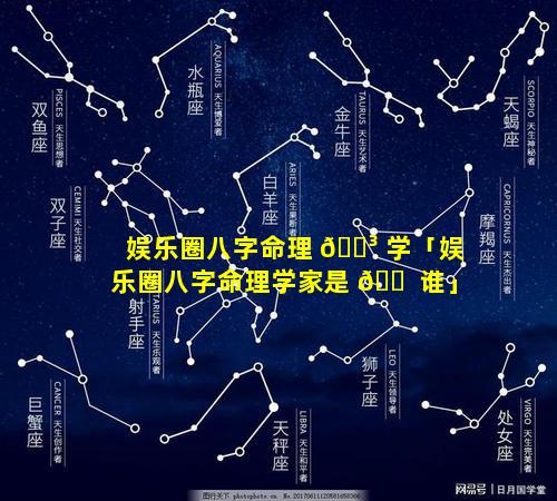 娱乐圈八字命理 🌳 学「娱乐圈八字命理学家是 🐠 谁」
